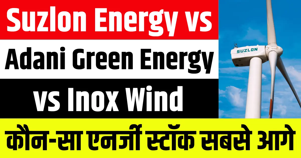 Suzlon Energy vs Adani Green Energy vs Inox Wind कौन सा एनर्जी स्टॉक है सबसे आगे